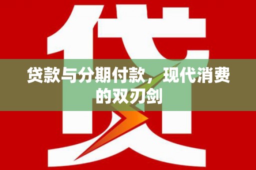 永宁贷款与分期付款，现代消费的双刃剑