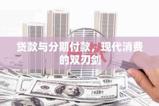 永宁贷款与分期付款，现代消费的双刃剑