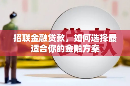 永宁招联金融贷款，如何选择最适合你的金融方案