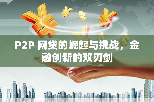 永宁P2P 网贷的崛起与挑战，金融创新的双刃剑