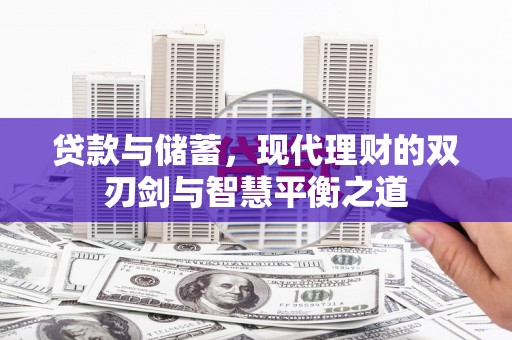 永宁贷款与储蓄，现代理财的双刃剑与智慧平衡之道
