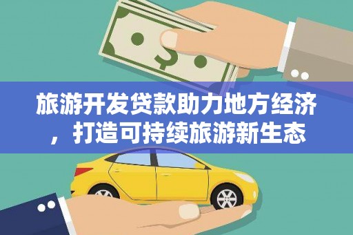永宁旅游开发贷款助力地方经济，打造可持续旅游新生态