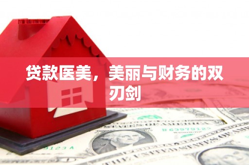 永宁贷款医美，美丽与财务的双刃剑