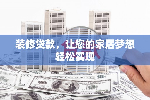 永宁装修贷款，让您的家居梦想轻松实现