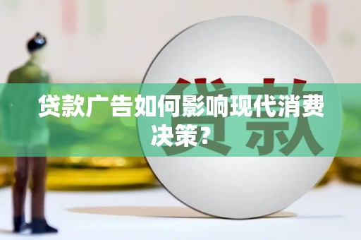 永宁贷款广告如何影响现代消费决策？