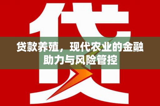 永宁贷款养殖，现代农业的金融助力与风险管控