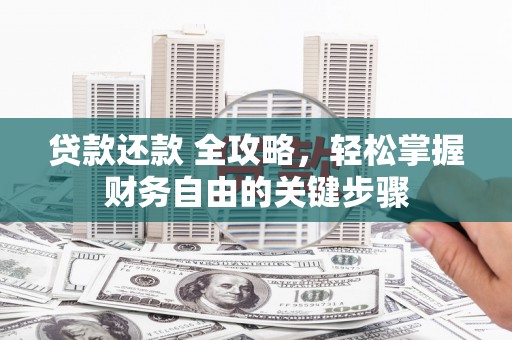永宁贷款还款 全攻略，轻松掌握财务自由的关键步骤