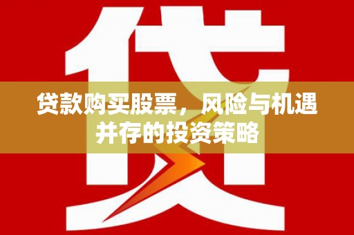 永宁贷款购买股票，风险与机遇并存的投资策略