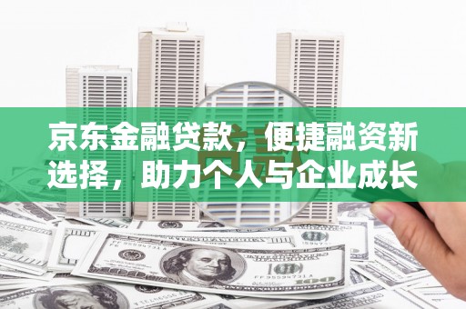 永宁京东金融贷款，便捷融资新选择，助力个人与企业成长