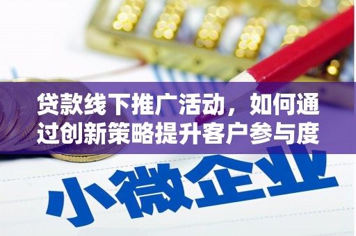 永宁贷款线下推广活动，如何通过创新策略提升客户参与度