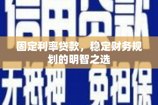 永宁固定利率贷款，稳定财务规划的明智之选