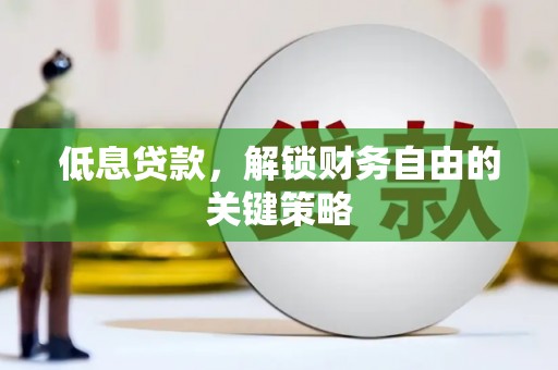 永宁低息贷款，解锁财务自由的关键策略