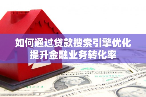 永宁如何通过贷款搜索引擎优化提升金融业务转化率