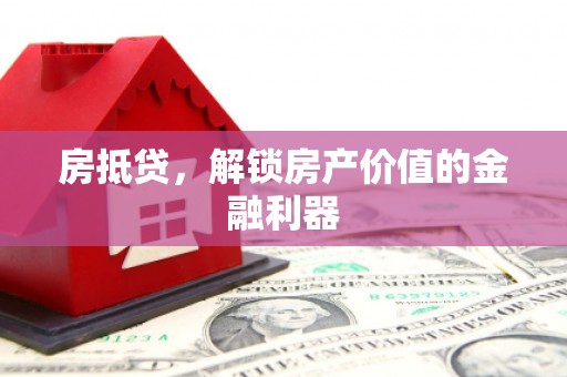 永宁房抵贷，解锁房产价值的金融利器
