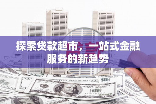 永宁探索贷款超市，一站式金融服务的新趋势