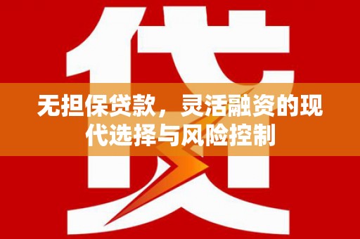永宁无担保贷款，灵活融资的现代选择与风险控制
