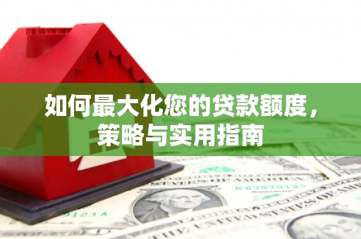 永宁如何最大化您的贷款额度，策略与实用指南