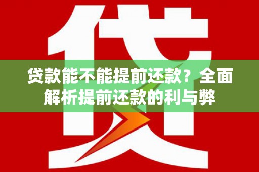 永宁贷款能不能提前还款？全面解析提前还款的利与弊