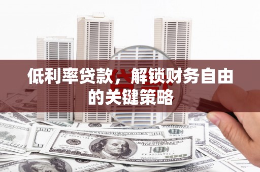 永宁低利率贷款，解锁财务自由的关键策略
