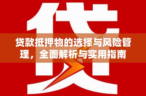 永宁贷款抵押物的选择与风险管理，全面解析与实用指南