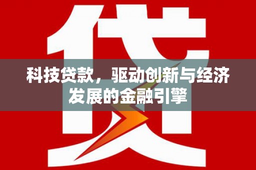 永宁科技贷款，驱动创新与经济发展的金融引擎