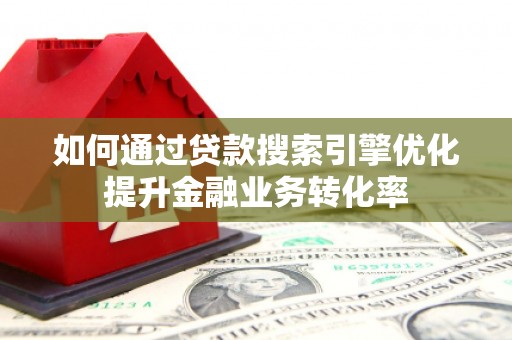 永宁如何通过贷款搜索引擎优化提升金融业务转化率