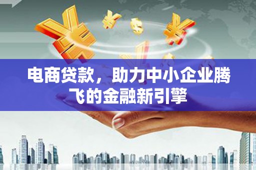 永宁电商贷款，助力中小企业腾飞的金融新引擎