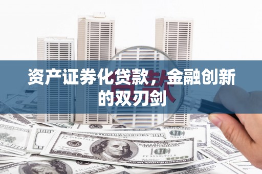 永宁资产证券化贷款，金融创新的双刃剑