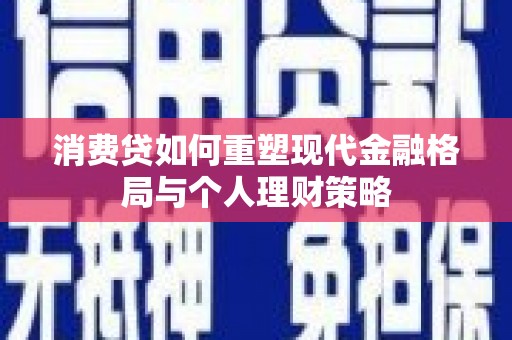 永宁消费贷如何重塑现代金融格局与个人理财策略