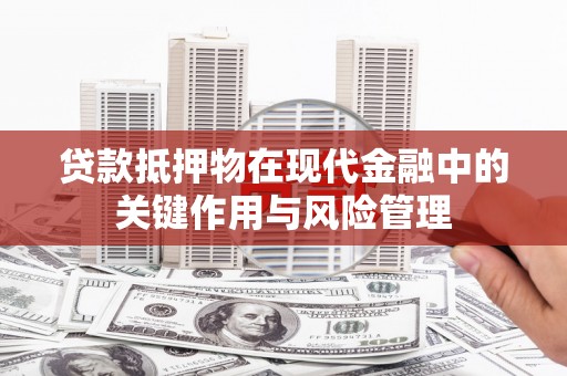 永宁贷款抵押物在现代金融中的关键作用与风险管理