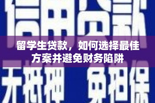 永宁留学生贷款，如何选择最佳方案并避免财务陷阱