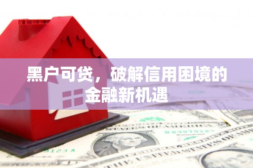 永宁黑户可贷，破解信用困境的金融新机遇