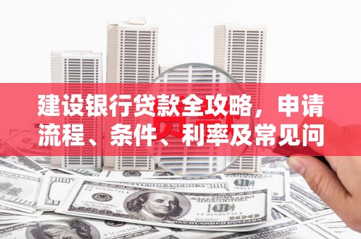 永宁建设银行贷款全攻略，申请流程、条件、利率及常见问题解答