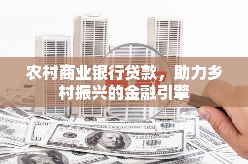 永宁农村商业银行贷款，助力乡村振兴的金融引擎